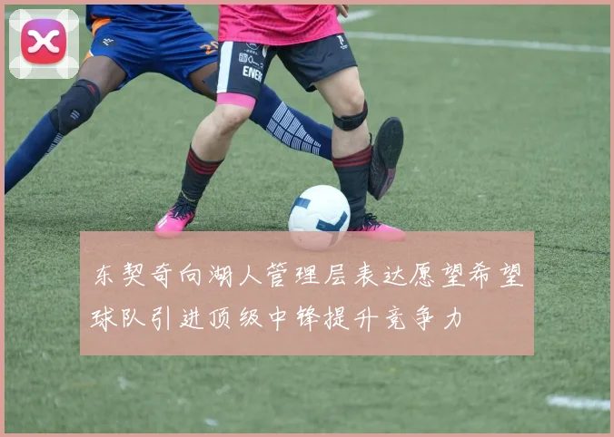 东契奇向湖人管理层表达愿望希望球队引进顶级中锋提升竞争力