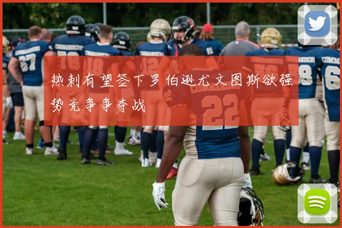 热刺有望签下罗伯逊尤文图斯欲强势竞争争夺战