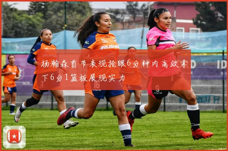 杨瀚森首节表现抢眼6分钟内高效拿下6分1篮板展现实力