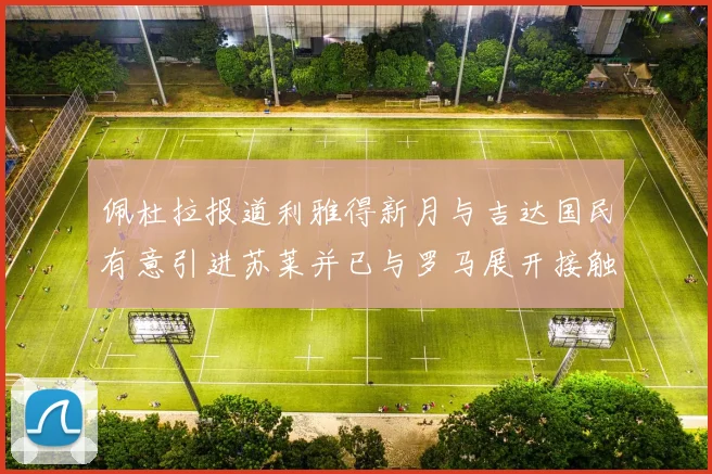 佩杜拉报道利雅得新月与吉达国民有意引进苏莱并已与罗马展开接触